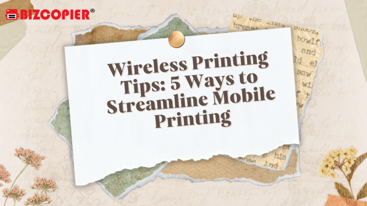 Wireless Printing Tips: 5 Ways to Streamline Mobile Printing