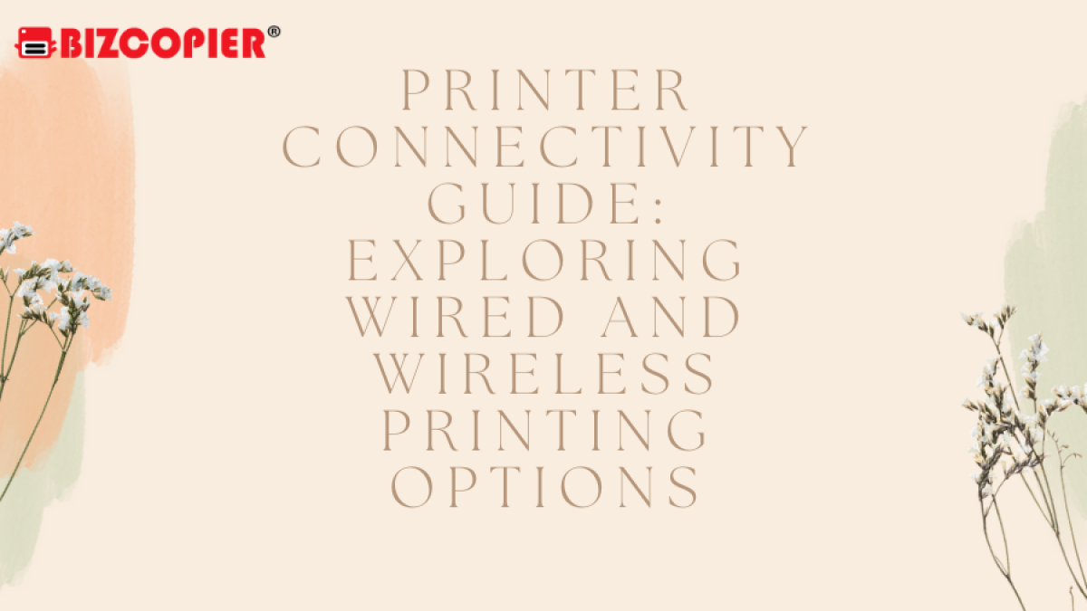 Printer Connectivity Guide: Exploring Wired and Wireless Printing Options