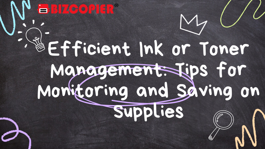 Efficient Ink or Toner Management: Tips for Monitoring and Saving on Supplies