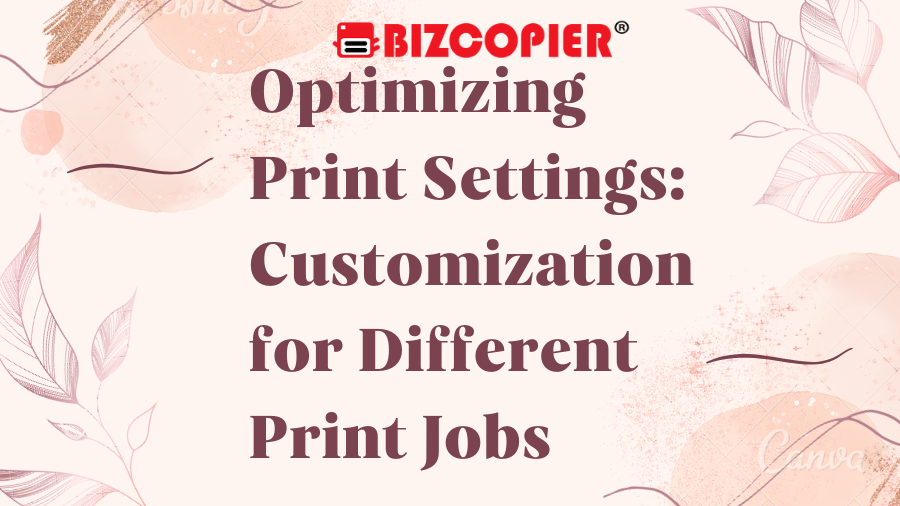 Optimizing Print Settings Customization for Different Print Jobs