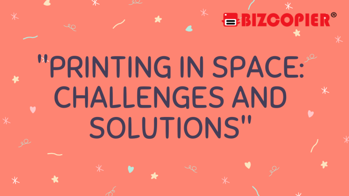 "Printing in Space: Challenges and Solutions"