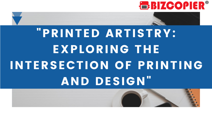 "Printed Artistry: Exploring the Intersection of Printing and Design"