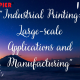 "Industrial Printing: Large-scale Applications and Manufacturing"