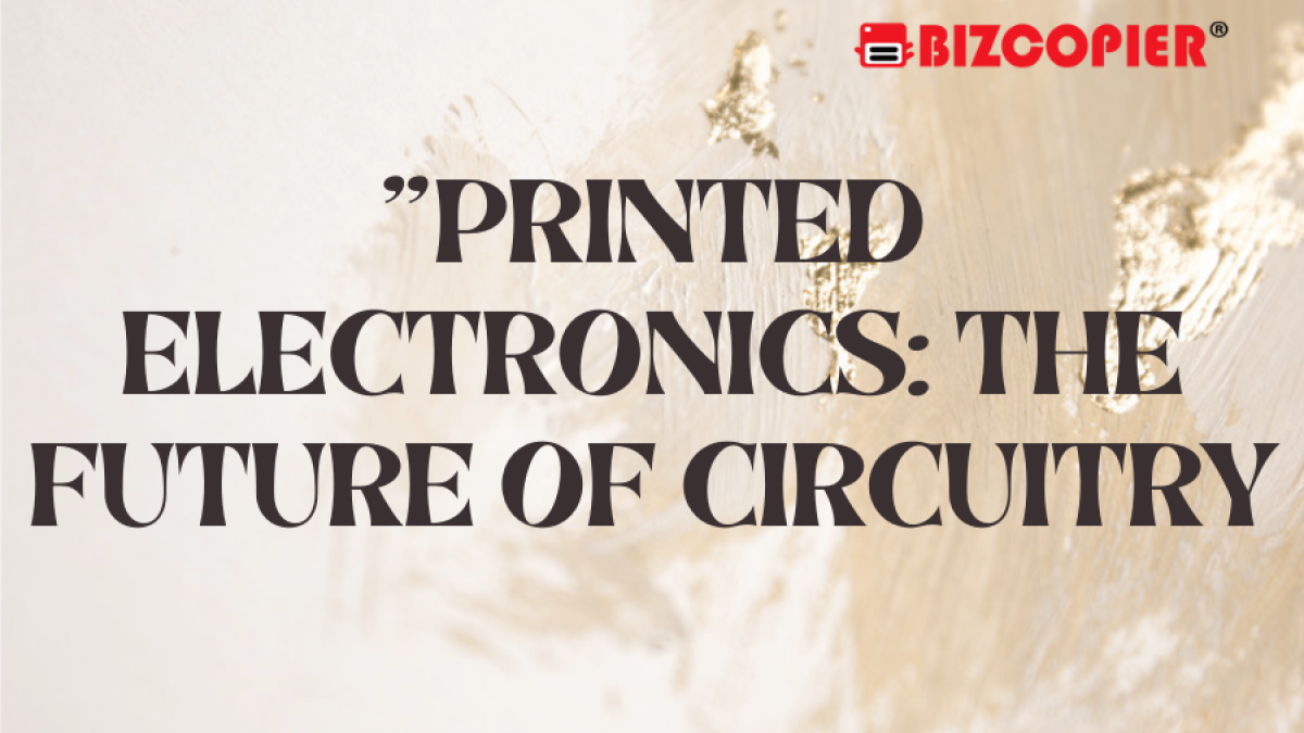 "Printed Electronics: The Future of Circuitry