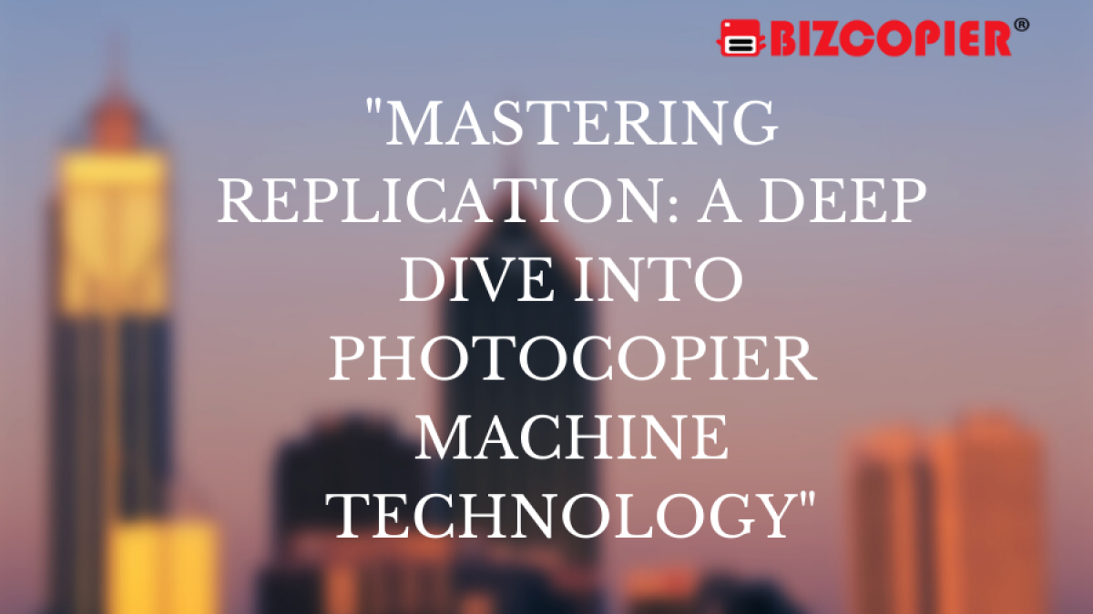 "Mastering Replication: A Deep Dive into Photocopier Machine Technology"