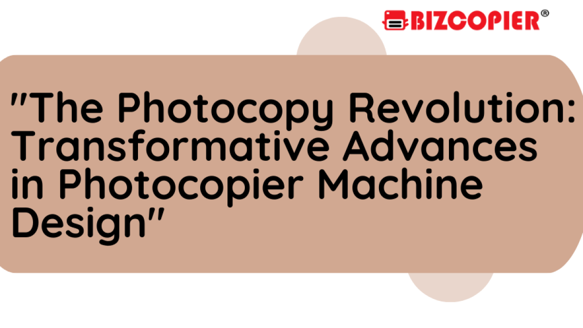 "The Photocopy Revolution: Transformative Advances in Photocopier Machine Design"
