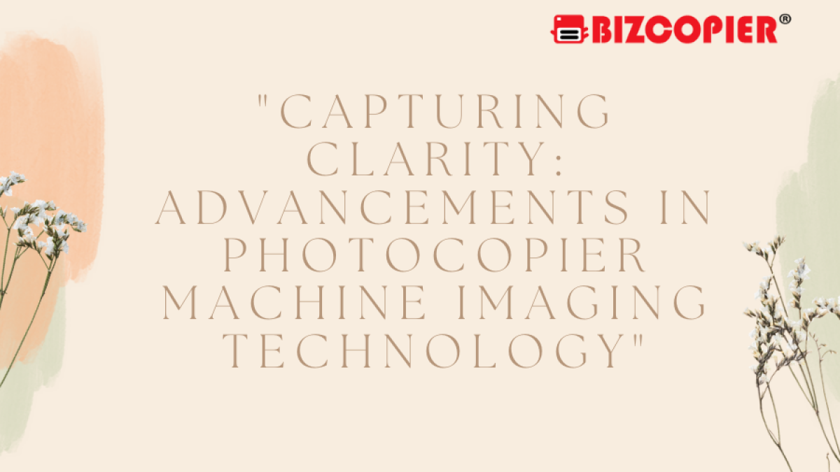 "Capturing Clarity: Advancements in Photocopier Machine Imaging Technology"