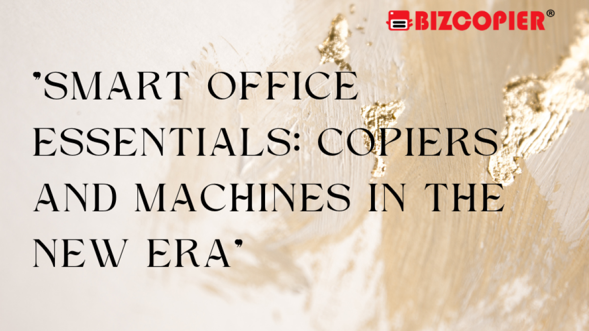 Smart Office Essentials: Copiers and Machines in the New Era