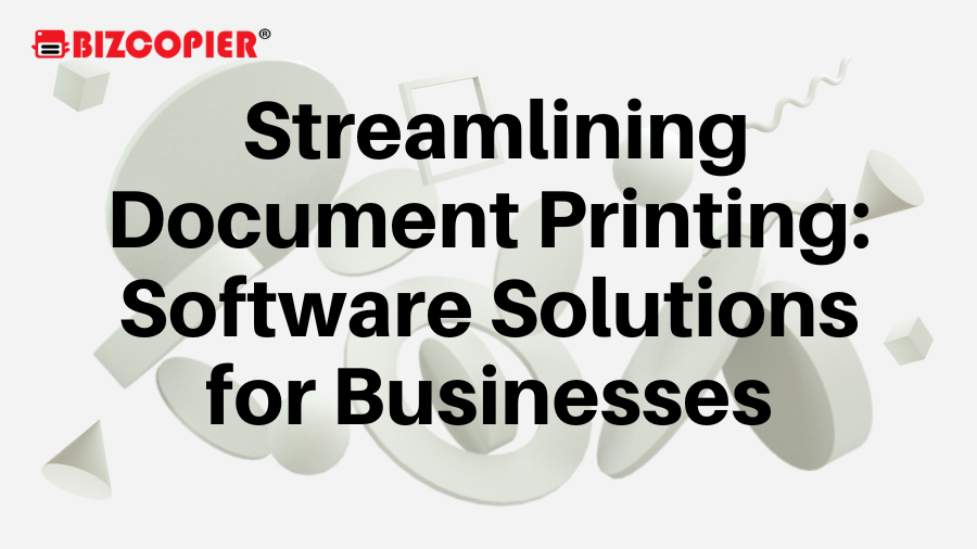 Streamlining Document Printing: Software Solutions for Businesses