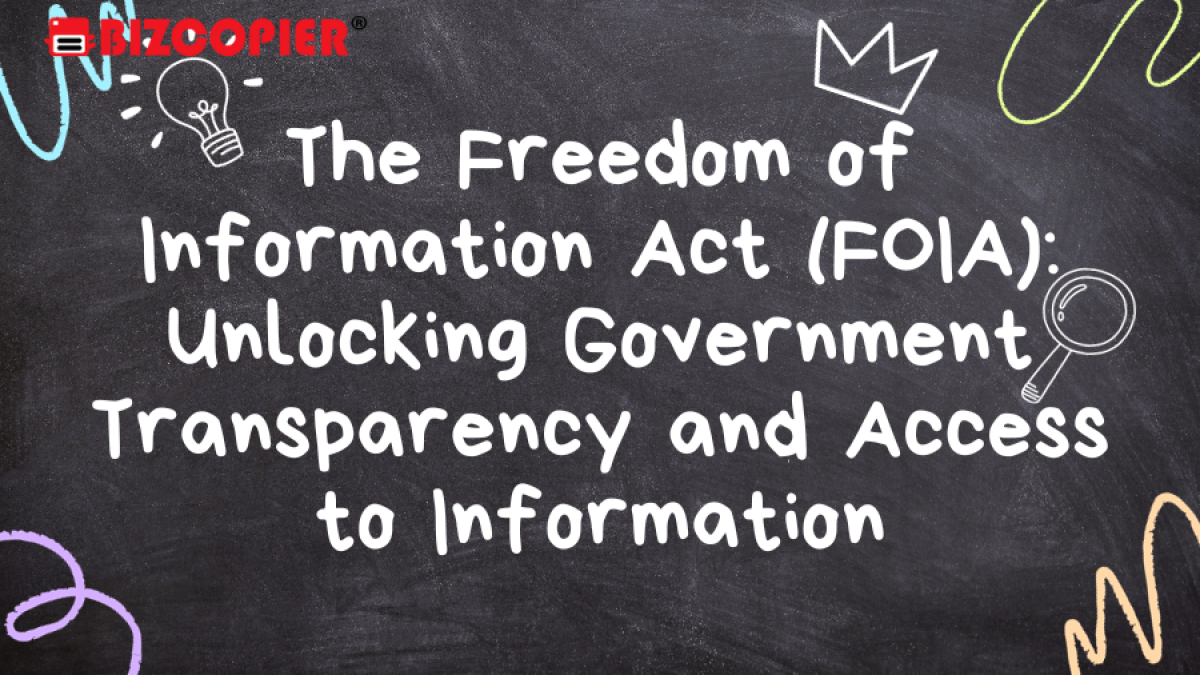 The Freedom of Information Act (FOIA): Unlocking Government Transparency and Access to Information
