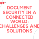 Document Security in a Connected World: Challenges and Solutions