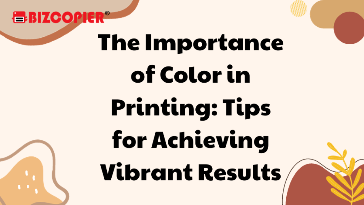 The Importance of Color in Printing: Tips for Achieving Vibrant Results
