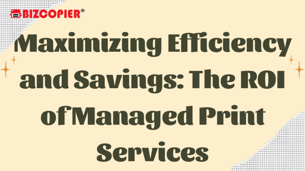 Maximizing Efficiency and Savings: The ROI of Managed Print Services