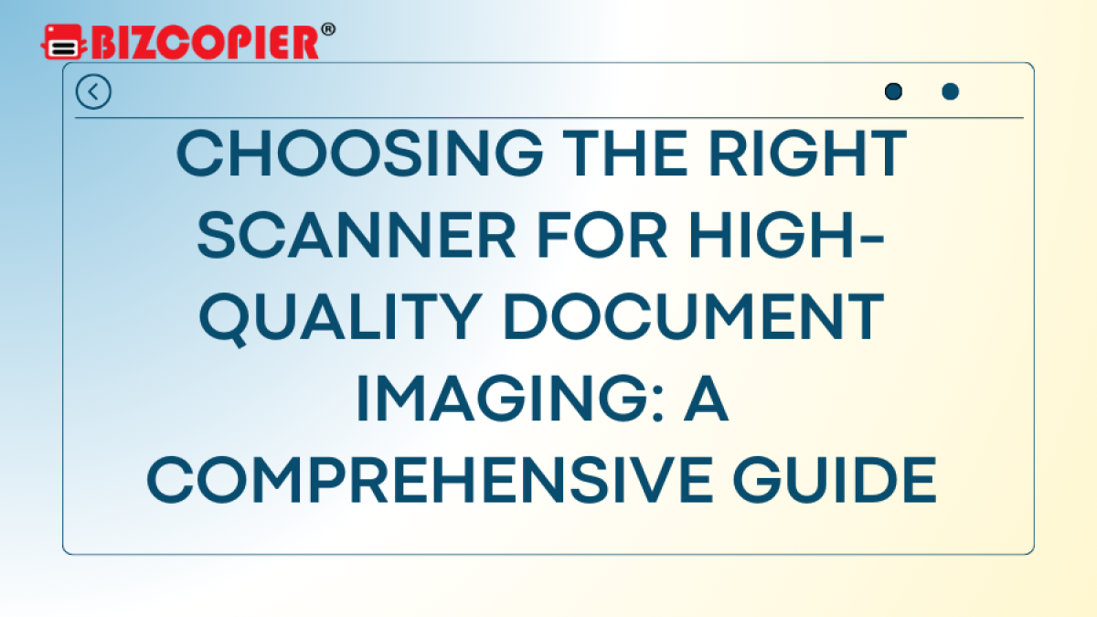 Choosing the Right Scanner for High-Quality Document Imaging: A Comprehensive Guide