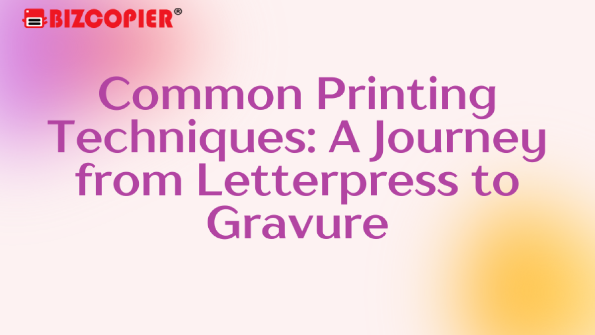 Common Printing Techniques: A Journey from Letterpress to Gravure