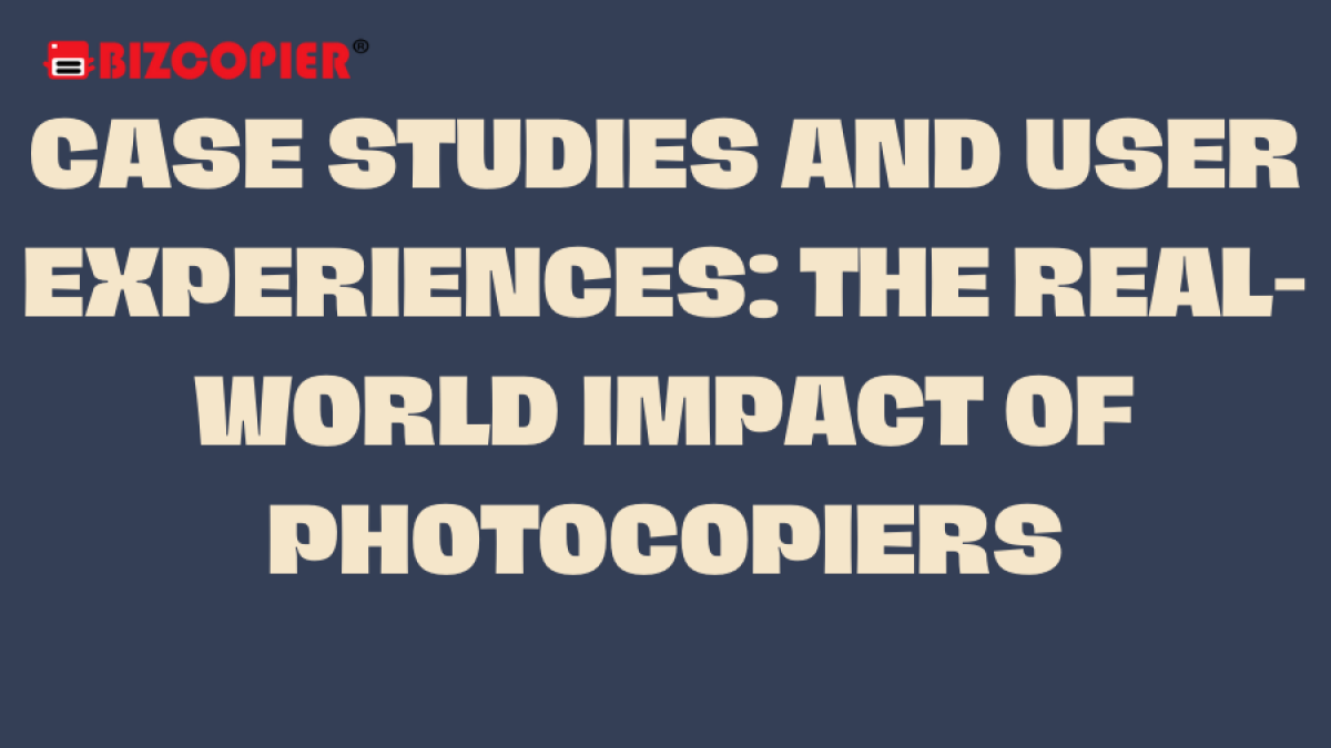 Case Studies and User Experiences: The Real-World Impact of Photocopiers