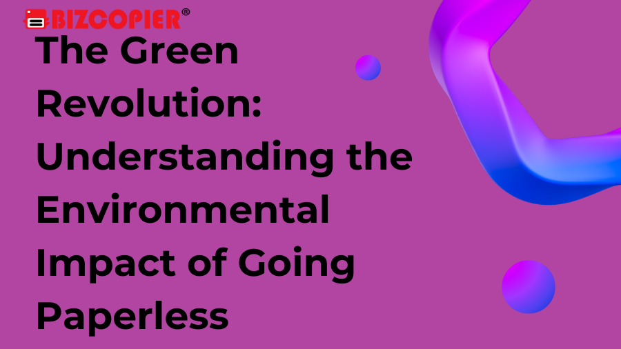 The Green Revolution: Understanding the Environmental Impact of Going Paperless