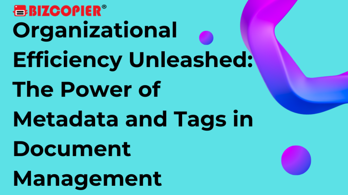 Organizational Efficiency Unleashed: The Power of Metadata and Tags in Document Management