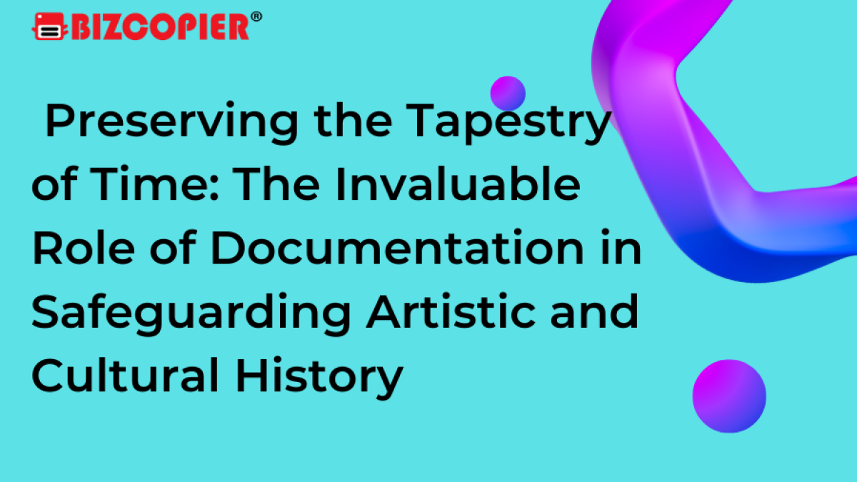 Preserving the Tapestry of Time: The Invaluable Role of Documentation in Safeguarding Artistic and Cultural History