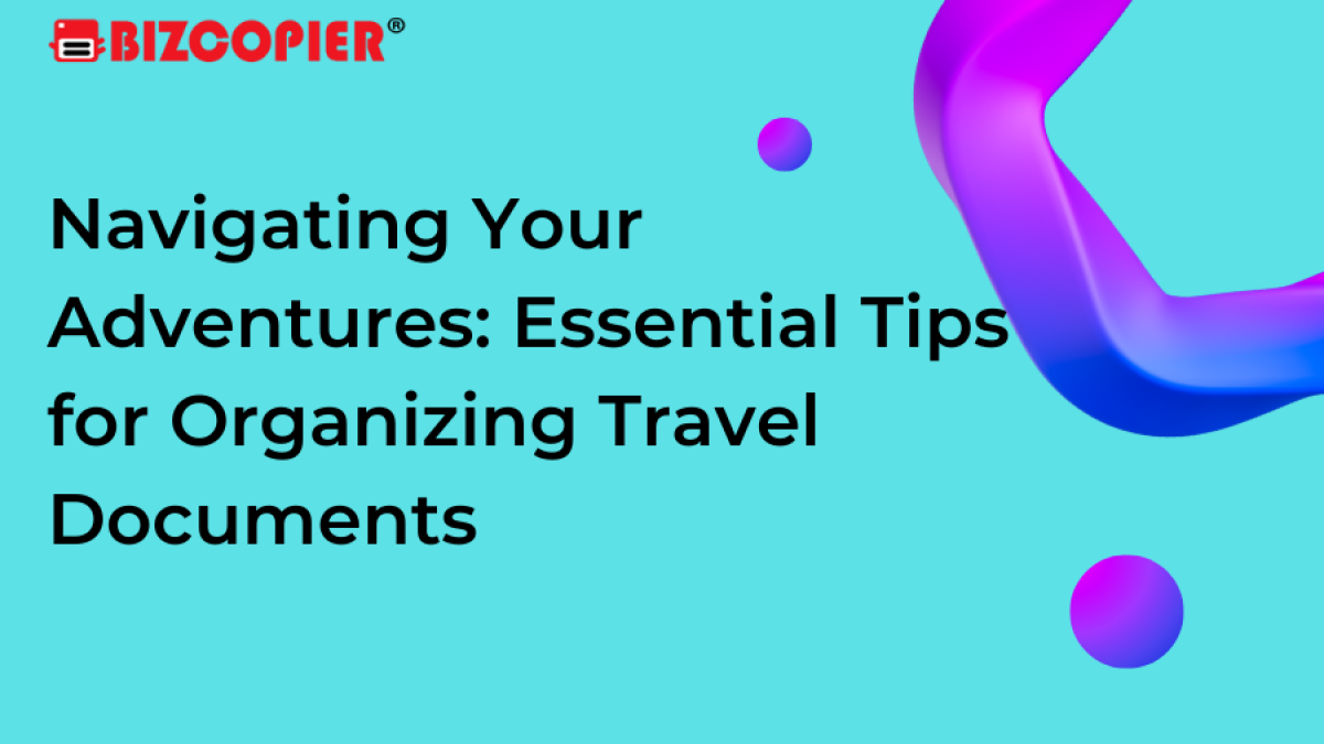 Navigating Your Adventures: Essential Tips for Organizing Travel Documents