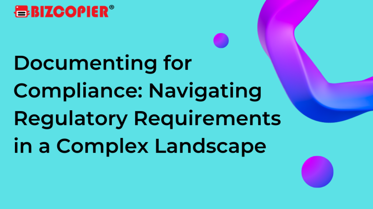 Documenting for Compliance: Navigating Regulatory Requirements in a Complex Landscape