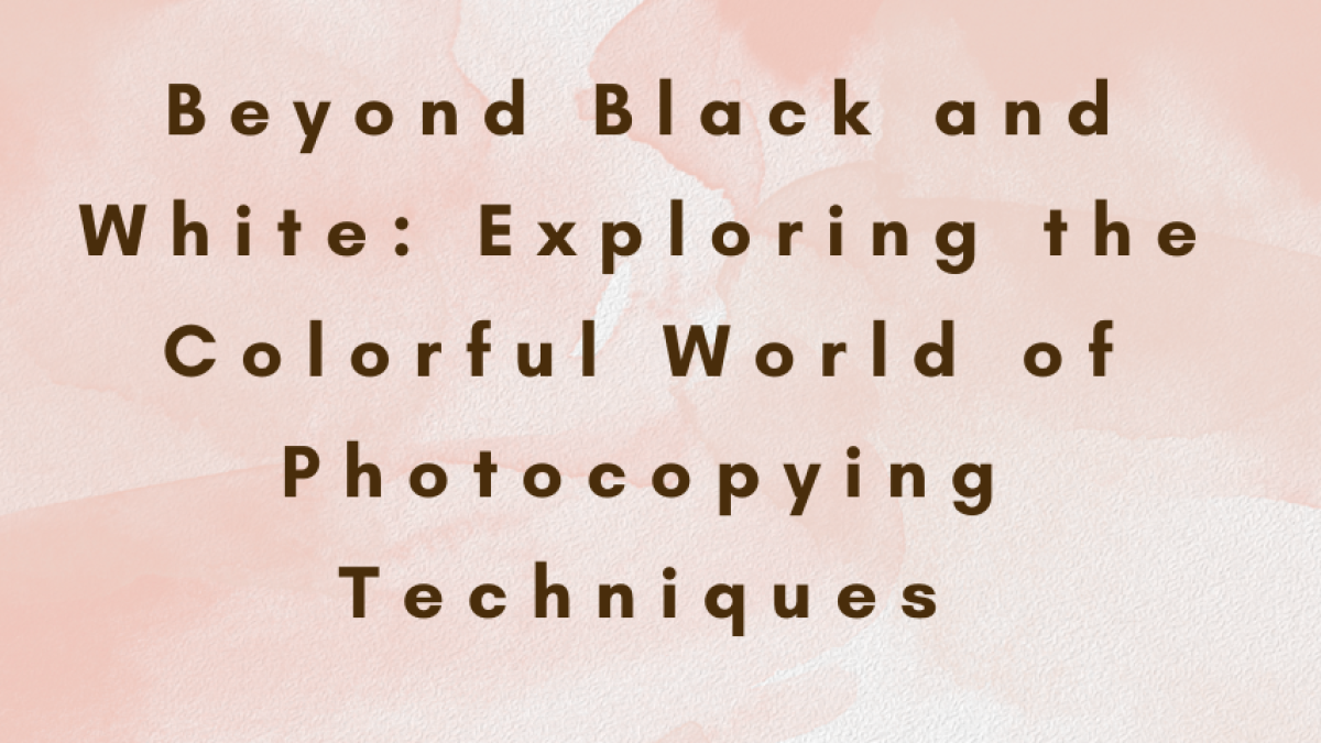 Beyond Black and White: Exploring the Colorful World of Photocopying Techniques